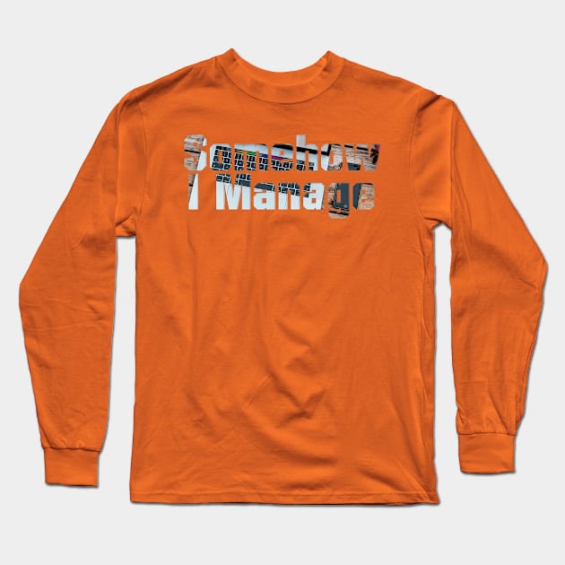 Somehow I Manage Long Sleeve T-Shirt by afternoontees